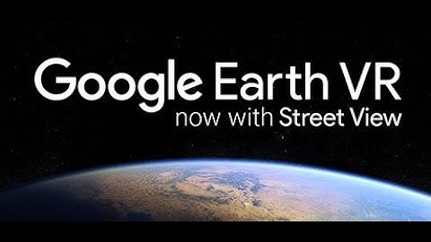 Google Earth VR: Best Virtual Travel App - All Tours, Tutorial, Street View 360 (Oculus, HTC Vive)