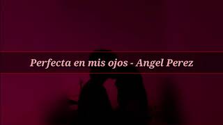 Perfecta en mis ojos - Ángel Pérez [Letra]