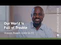 Our World Is Full of Trouble | John 16:33 | Our Daily Bread Video Devotional