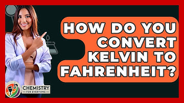 How Do You Convert Kelvin To Fahrenheit? - Chemistry For Everyone