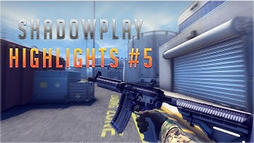 Shadowplay Highlights #5 - (CS:GO)