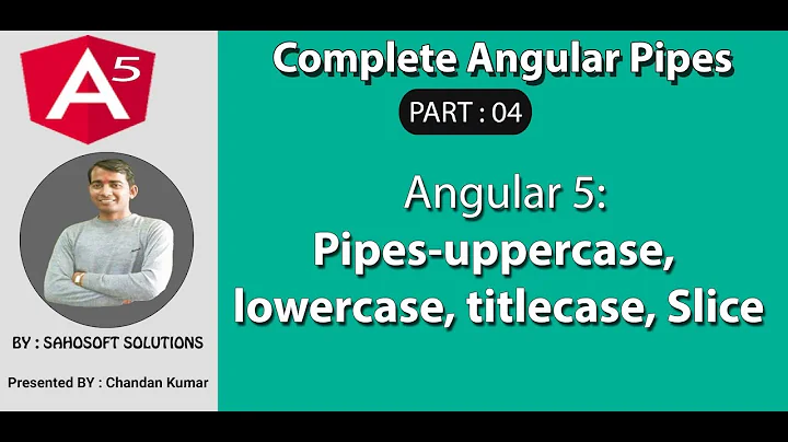 Part 4 - Complete Angular Pipes -uppercase, lowercase, titlecase, Slice