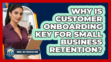 Why Is Customer Onboarding Key For Small Business Retention? - Small Biz Success Hub