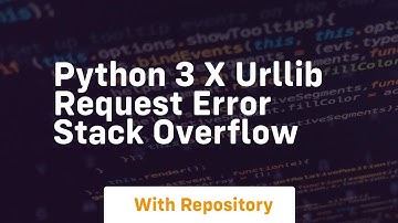 Python 3 x urllib request error Stack Overflow