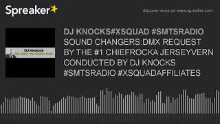 SOUND CHANGERS:DMX REQUEST BY THE #1 CHIEFROCKA JERSEYVERN CONDUCTED BY DJ KNOCKS #SMTSRADIO #XSQUAD