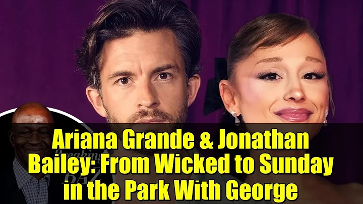 Ariana Grande & Jonathan Bailey: From Wicked to Sunday in the Park With George