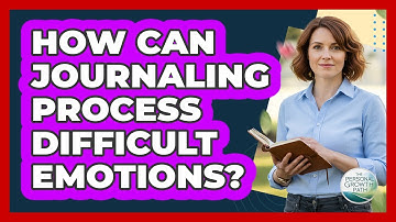 How Can Journaling Process Difficult Emotions?