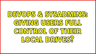 DevOps & SysAdmins: Giving Users Full Control of their local drives? (3 Solutions!!) Wealth