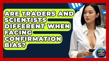 Are Traders And Scientists Different When Facing Confirmation Bias? - Stock and Options Playbook