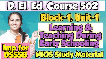 Unit-1 Learning and Teaching during Early Schooling | Course-502 Block-1 | D.El.Ed./DSSSB Pedagogy