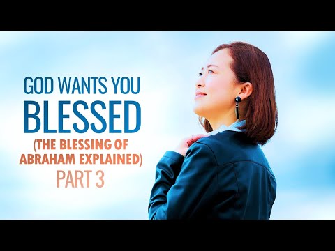 GOD WANTS YOU BLESSED - PART 3 (The Blessing of Abraham Explained)