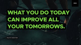 Sales motivation quote: What you do today can improve all your tomorrows. - Ralph Marston