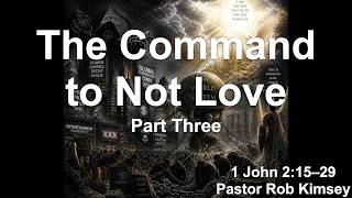 The Command to Not Love Part Three