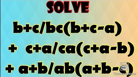 b+c/bc(b+c-a) + c+a/ca(c+a-b) + a+b/ab(a+b-c)