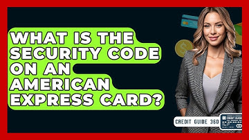 What Is The Security Code On An American Express Card? - CreditGuide360.com
