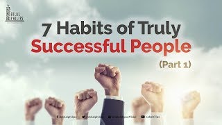 7 Habits of Truly Successful People - Part 1