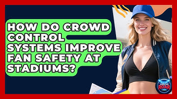 How Do Crowd Control Systems Improve Fan Safety at Stadiums? | Where the Fans Roar