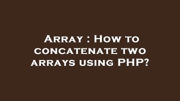 Array : How to concatenate two arrays using PHP?
