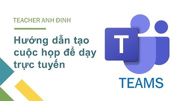 Hướng dẫn tạo phòng họp để dạy trực tuyến trên Teams