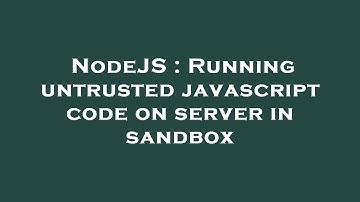 NodeJS : Running untrusted javascript code on server in sandbox