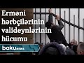 Erməni hərbçilərin valideynləri müdafiə nazirliyinin binasına hücum etdilər