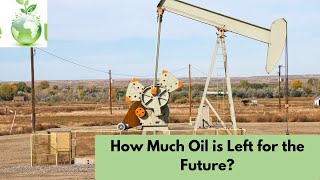 How Much Oil is Left for Future Generations? How Much Oil Reserves are Left!