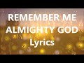 REMEMBER ME ALMIGHTY GOD POWERFUL WORSHIP LYRICS REMEMBER ME ALMIGHTY GOD POWERFUL WORSHIP LYRICS