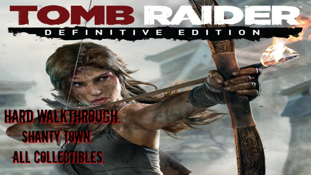 Tomb Raider:Definitive Edition.Shanty Town.(Hard Walkthrough,All Collectibles.) PART 2:
