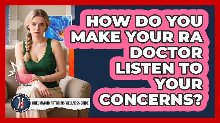 How Do You Make Your RA Doctor Listen To Your Concerns? - Rheumatoid Arthritis Wellness Guide