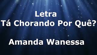 Amanda Wanessa - tá chorando por quê? (Letra)