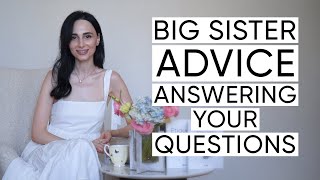 Big Sister Advice: Answering All Your Questions Frankly & The Things I wish I Knew Before