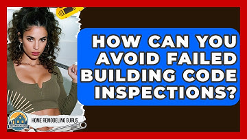 How Can You Avoid Failed Building Code Inspections? - Home Remodeling Gurus