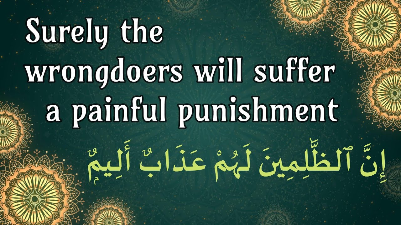 Surely the wrongdoers will suffer a painful punishment  إِنَّ ٱلظَّـٰلِمِينَ لَهُمْ عَذَابٌ أَلِيمٌۭ