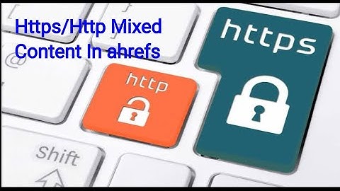 Https/Http Mixed Content In ahrefs, How To Fix It?