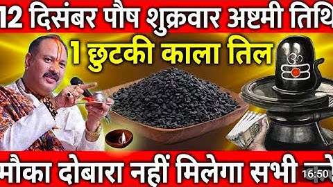 12 दिसंबर पौष शुक्रवार अष्टमी के दिन 1 छुटकी काला तिल वाला उपाय जरुर करे || Pradeep Ji Mishra 