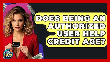 Does Being An Authorized User Help Credit Age? - Crazy About Credit Cards