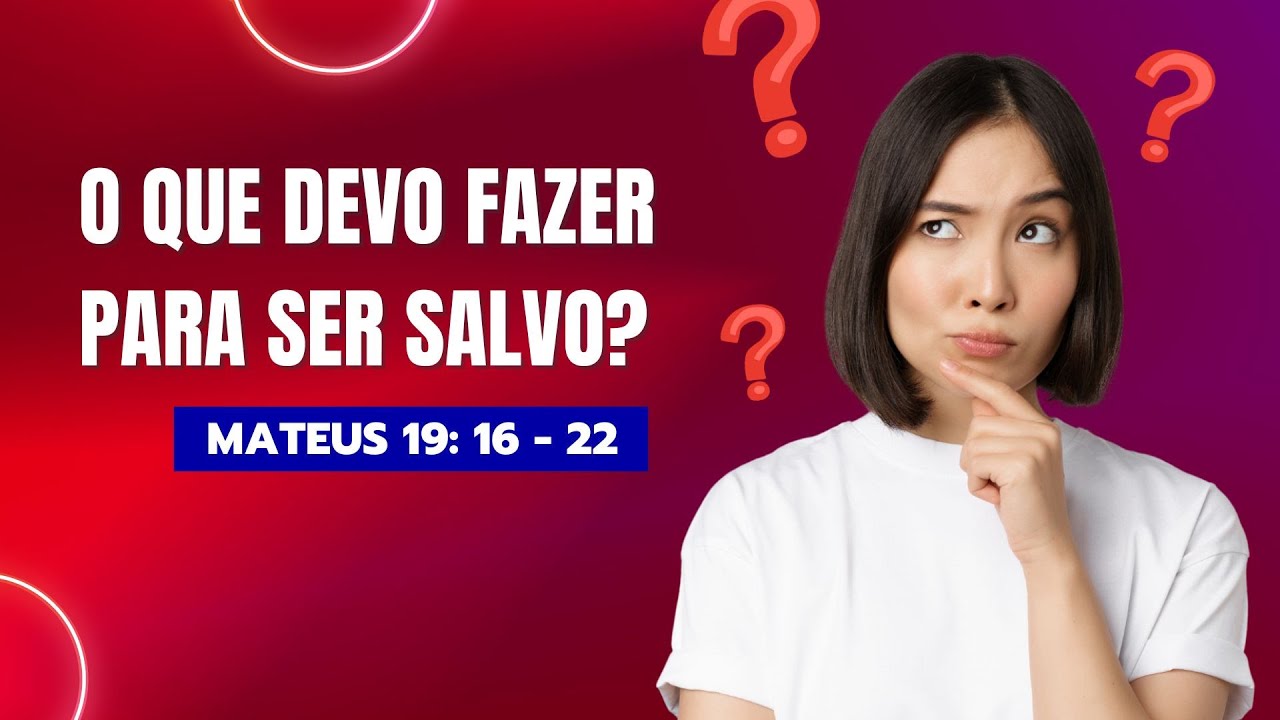 O QUE DEVO FAZER PARA SER SALVO - Mateus 19 : 16 - 22 - YouTube