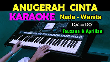 ANUGERAH CINTA - Fauzana & Aprilian | KARAOKE Nada Wanita, HD