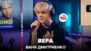 Ваня Дмитриенко - Вера (LIVE @ Авторадио)