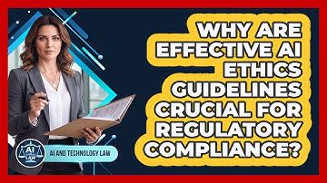 Why Are Effective AI Ethics Guidelines Crucial For Regulatory Compliance? - AI and Technology Law