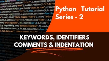 Python Tutorial Series - 2, Keywords, Identifiers, Comments & Indentation