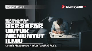 KIAT BELAJAR #24: BERSAFAR UNTUK MENUNTUT ILMU - Ustadz Muhammad Abduh Tuasikal