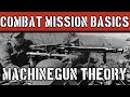 Combat Mission Basics: Machinegun Theory