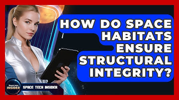 How Do Space Habitats Ensure Structural Integrity? - Space Tech Insider