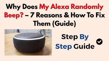 Why Does My Alexa Randomly Beep? – 7 Reasons & How To Fix Them (Guide)
