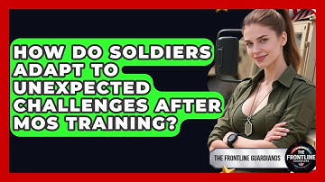 How Do Soldiers Adapt To Unexpected Challenges After MOS Training? - The Frontline Guardians