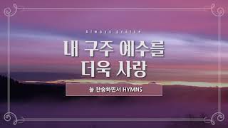 [늘찬송하면서 Hymns] 내 구주 예수를 더욱 사랑 