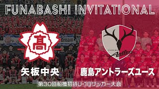 【フルマッチ】矢板中央 vs 鹿島アントラーズユース｜第30回船橋招待U-18サッカー大会
