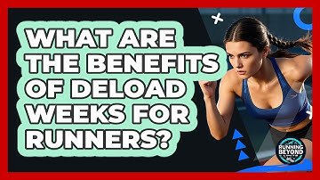 What Are The Benefits Of Deload Weeks For Runners? - Running Beyond Limits