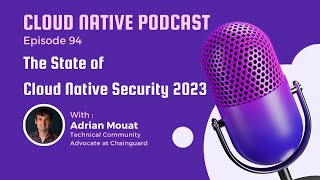 The State of  Cloud Native Security 2023 | Ep 94